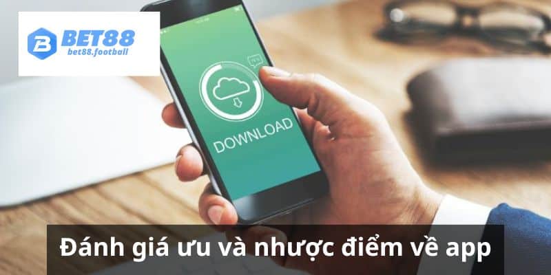 Đánh giá ưu và nhược điểm khi tải app Bet88