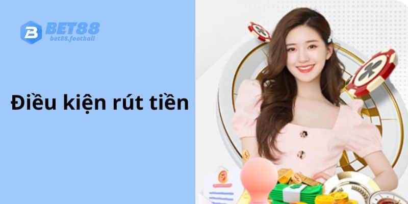 Điều kiện rút tiền dành cho thành viên Bet88