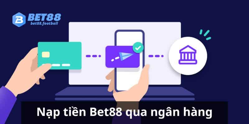 Nạp tiền Bet88 khi bạn dùng cách chuyển qua ngân hàng