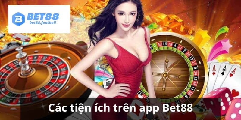 Các tiện ích có trên ứng dụng Bet88