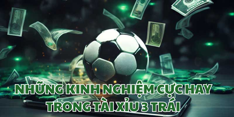 Tips chơi kèo 3 trái tài xỉu cực hay cho bạn